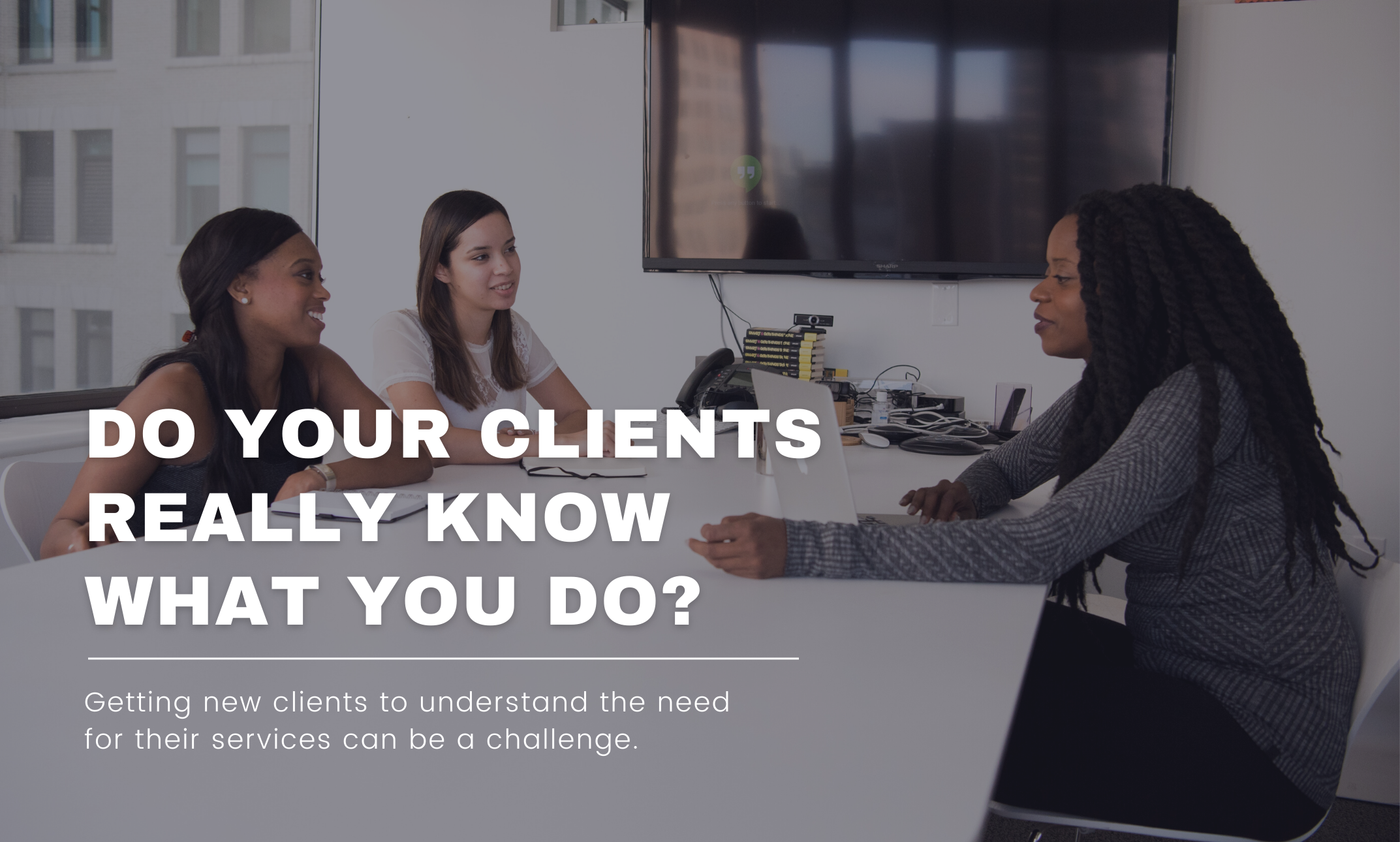 Do your clients really know what you do