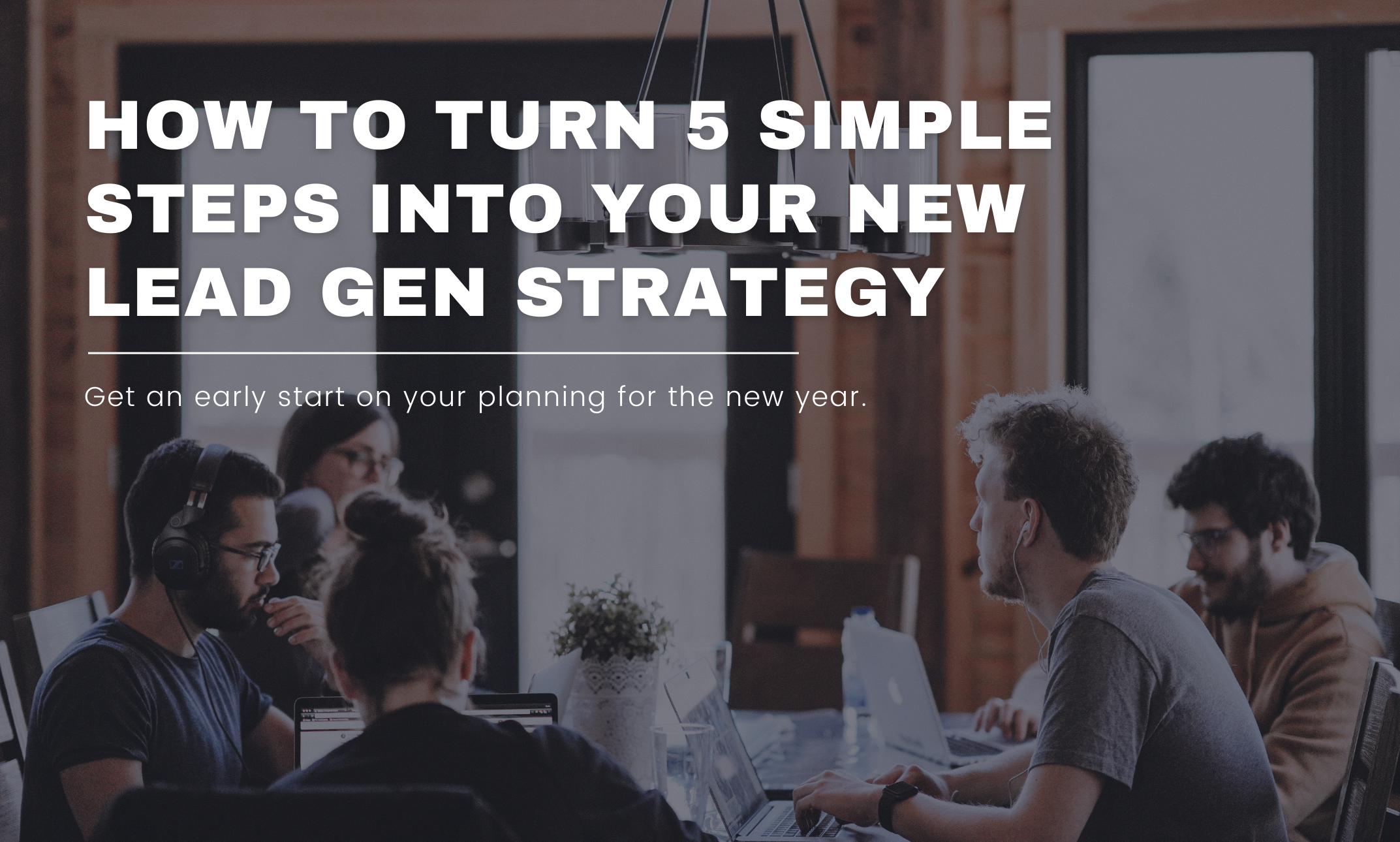How to turn 5 simple steps into your new lead gen strategy